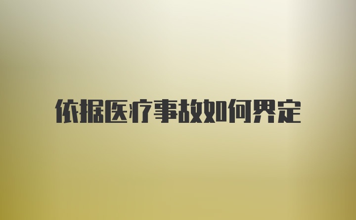 依据医疗事故如何界定