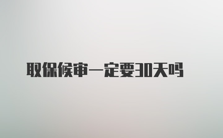 取保候审一定要30天吗