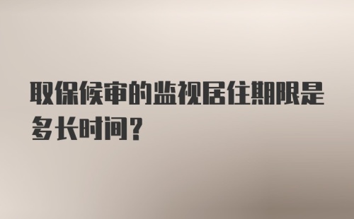 取保候审的监视居住期限是多长时间？