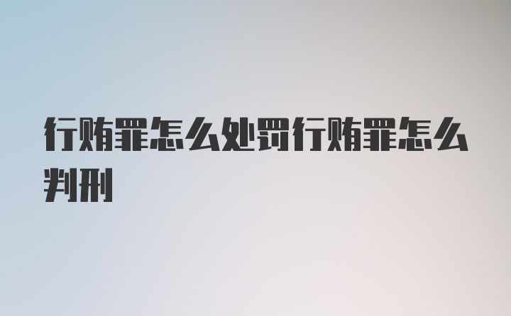 行贿罪怎么处罚行贿罪怎么判刑