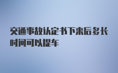 交通事故认定书下来后多长时间可以提车