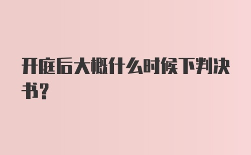 开庭后大概什么时候下判决书？