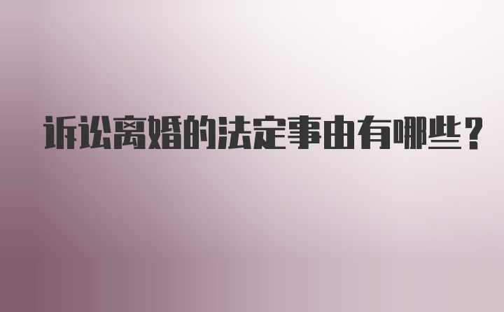 诉讼离婚的法定事由有哪些？