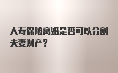 人寿保险离婚是否可以分割夫妻财产？