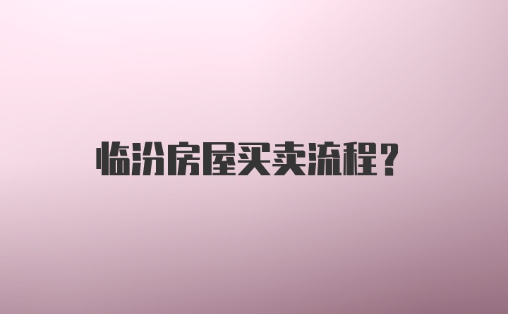 临汾房屋买卖流程?