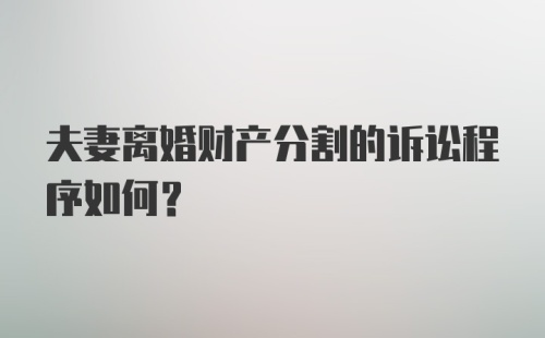 夫妻离婚财产分割的诉讼程序如何?