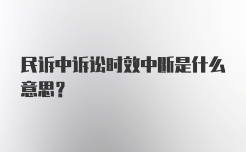 民诉中诉讼时效中断是什么意思?