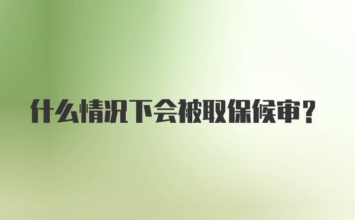 什么情况下会被取保候审？