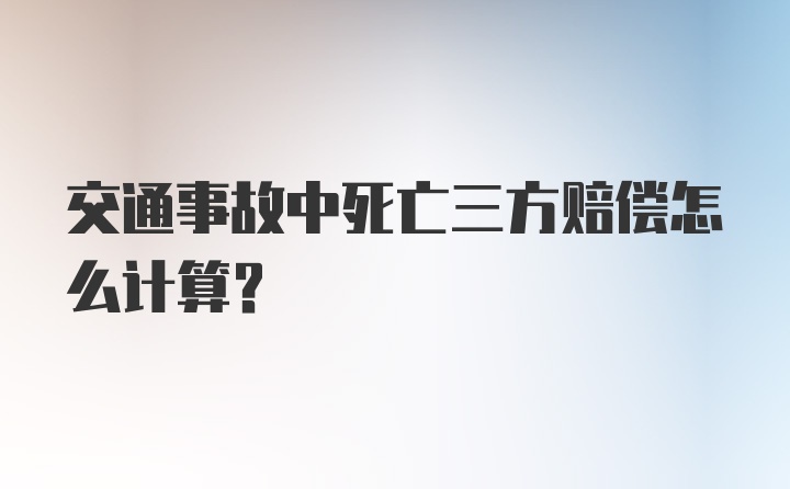 交通事故中死亡三方赔偿怎么计算？