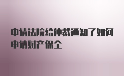 申请法院给仲裁通知了如何申请财产保全