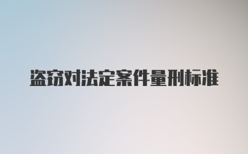 盗窃对法定案件量刑标准