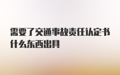 需要了交通事故责任认定书什么东西出具