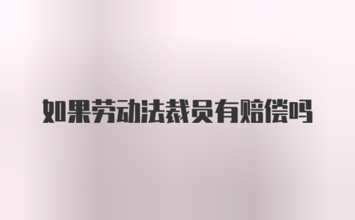 如果劳动法裁员有赔偿吗