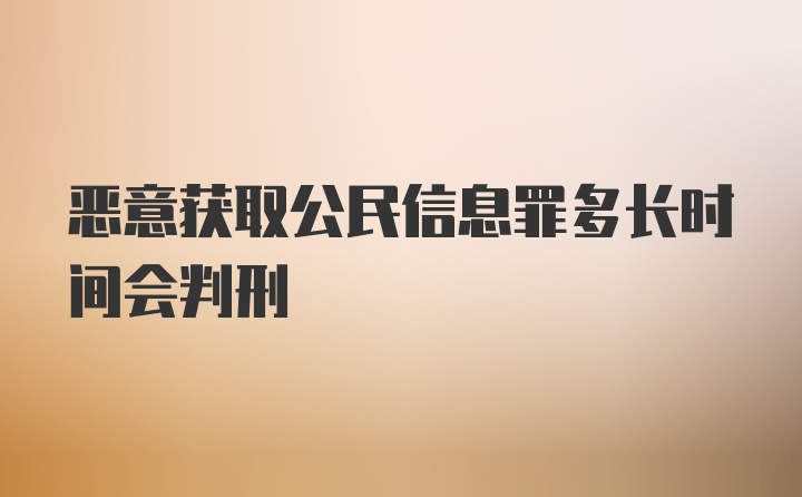 恶意获取公民信息罪多长时间会判刑