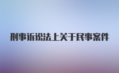 刑事诉讼法上关于民事案件