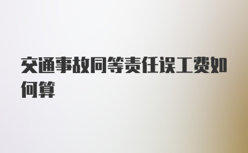 交通事故同等责任误工费如何算