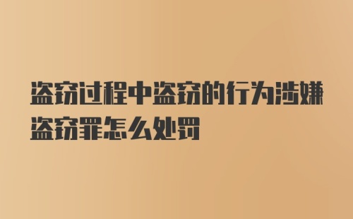 盗窃过程中盗窃的行为涉嫌盗窃罪怎么处罚