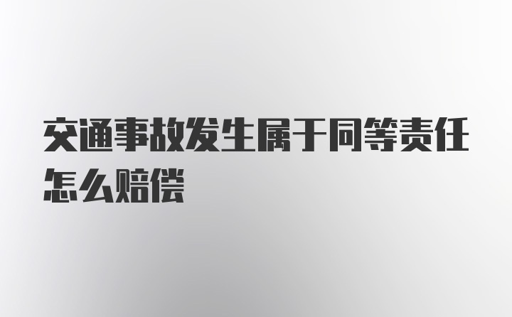 交通事故发生属于同等责任怎么赔偿