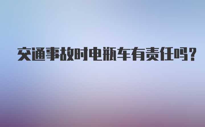 交通事故时电瓶车有责任吗？