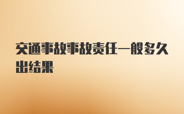 交通事故事故责任一般多久出结果