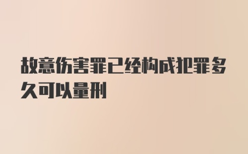 故意伤害罪已经构成犯罪多久可以量刑