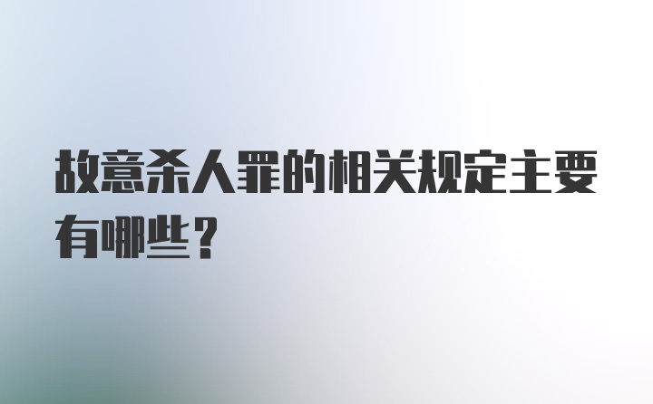 故意杀人罪的相关规定主要有哪些？