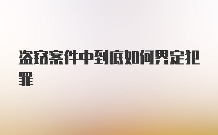 盗窃案件中到底如何界定犯罪