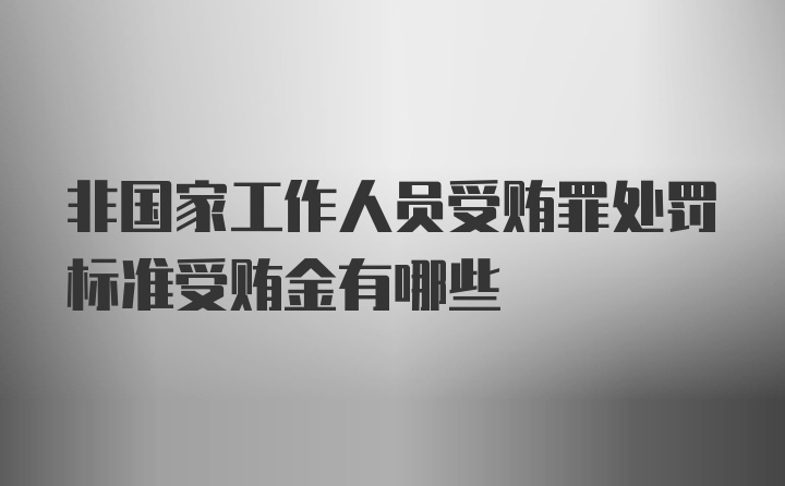 非国家工作人员受贿罪处罚标准受贿金有哪些