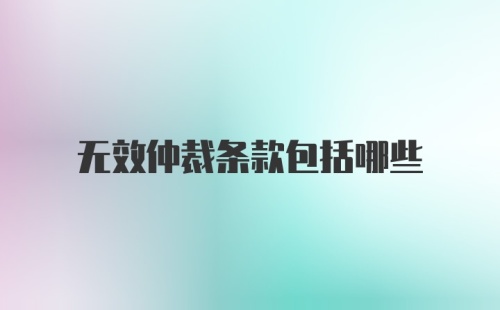 无效仲裁条款包括哪些