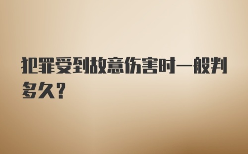 犯罪受到故意伤害时一般判多久？