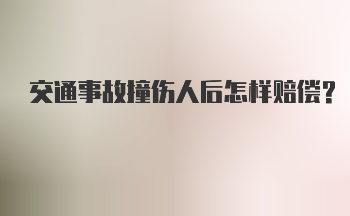 交通事故撞伤人后怎样赔偿？