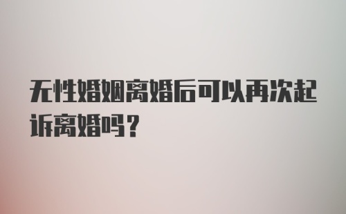 无性婚姻离婚后可以再次起诉离婚吗？