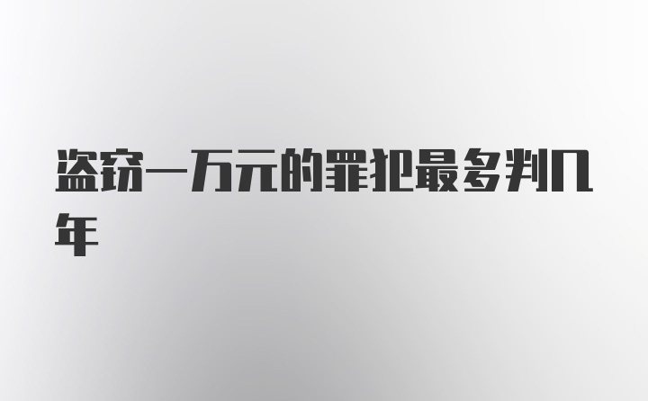 盗窃一万元的罪犯最多判几年