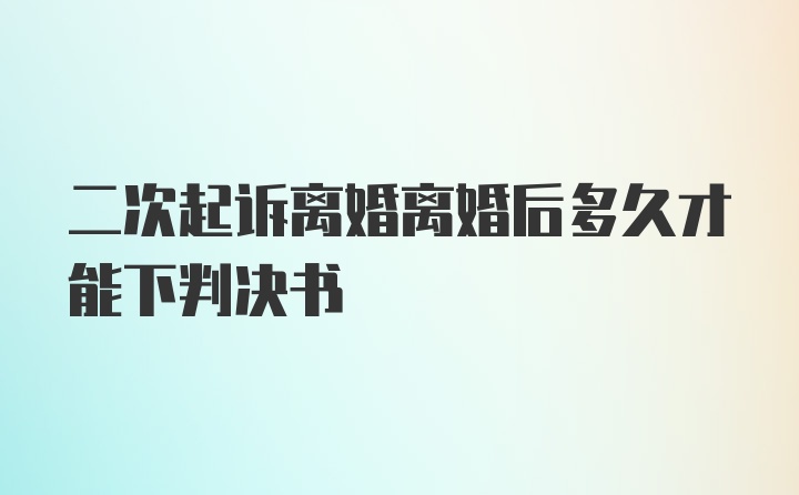 二次起诉离婚离婚后多久才能下判决书