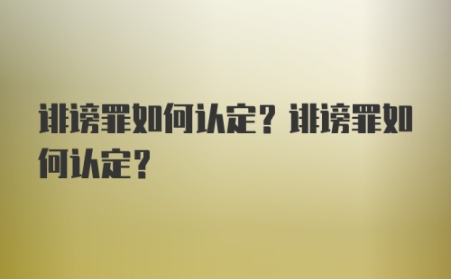 诽谤罪如何认定？诽谤罪如何认定？