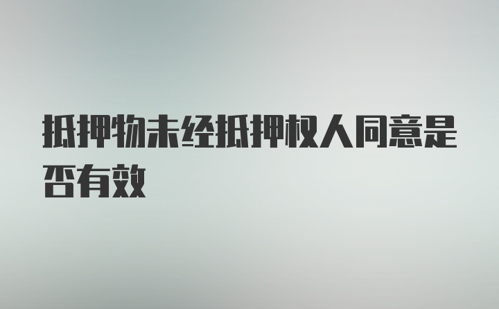 抵押物未经抵押权人同意是否有效