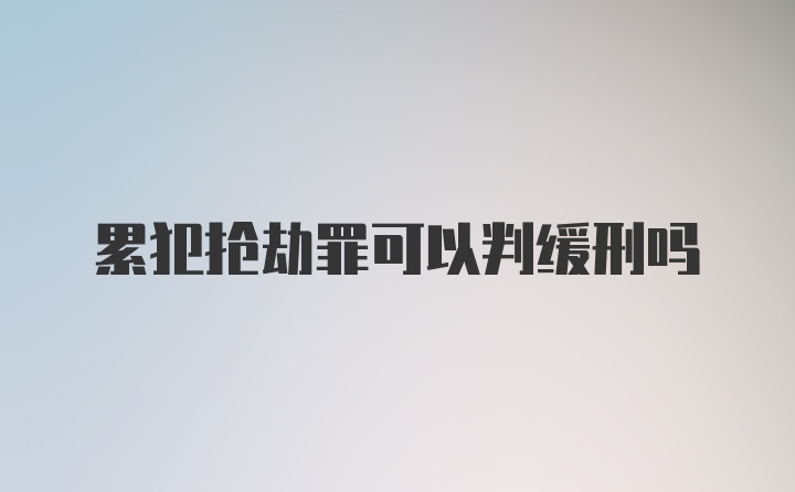 累犯抢劫罪可以判缓刑吗