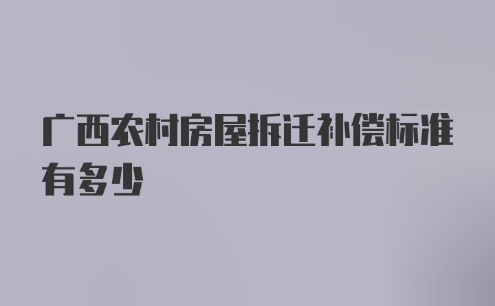 广西农村房屋拆迁补偿标准有多少