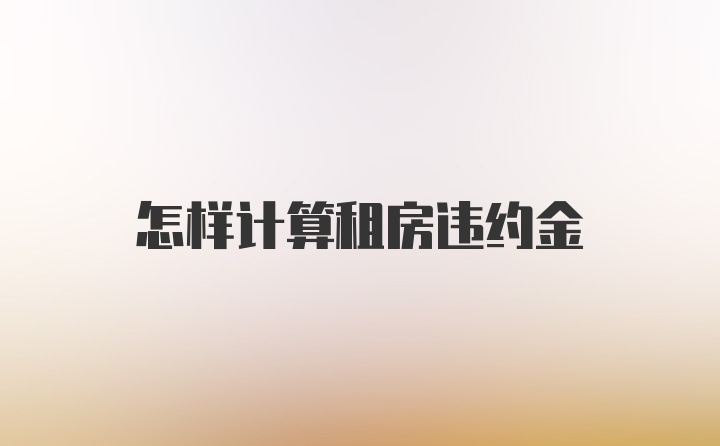 怎样计算租房违约金