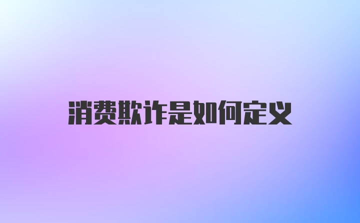 消费欺诈是如何定义