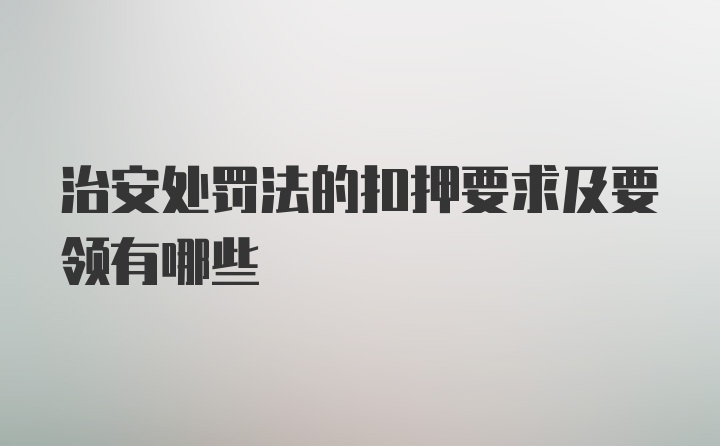 治安处罚法的扣押要求及要领有哪些