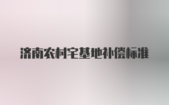 济南农村宅基地补偿标准