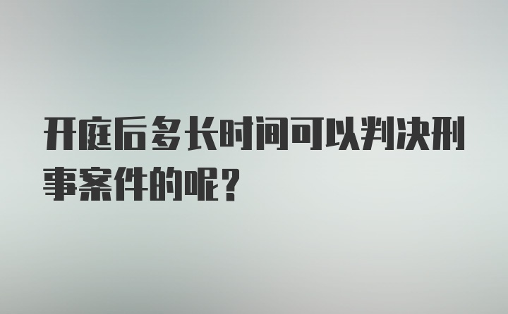 开庭后多长时间可以判决刑事案件的呢？