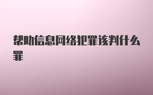 帮助信息网络犯罪该判什么罪