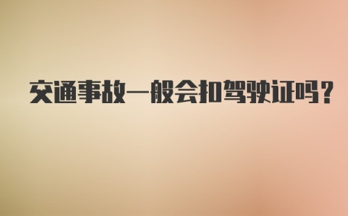 交通事故一般会扣驾驶证吗？