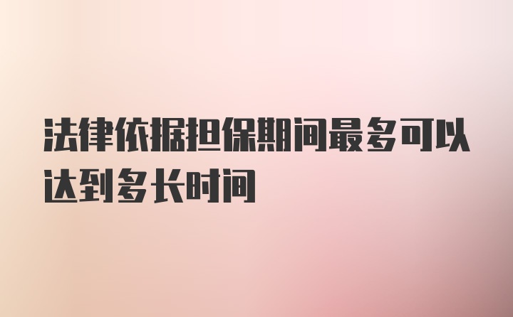 法律依据担保期间最多可以达到多长时间