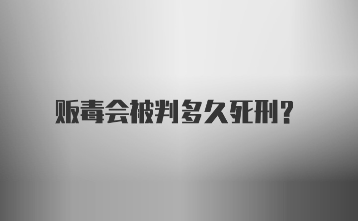 贩毒会被判多久死刑？