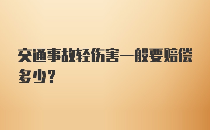 交通事故轻伤害一般要赔偿多少？