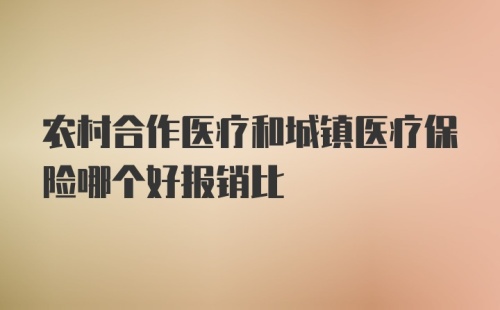 农村合作医疗和城镇医疗保险哪个好报销比