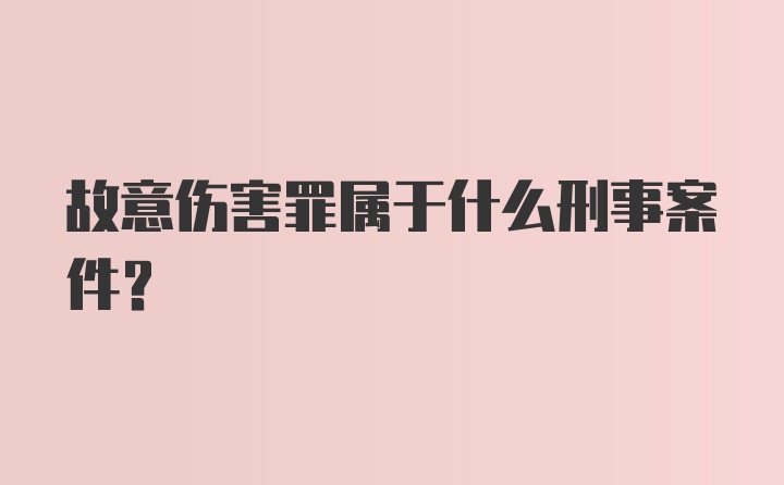 故意伤害罪属于什么刑事案件？